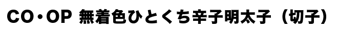 CO・OP 無着色ひとくち辛子明太子（切子）